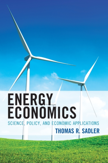 Energy Economics : Science, Policy, and Economic Applications