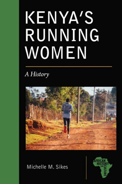 KENYAS RUNNING WOMEN A HISTORY- MICHELLE M SIKES