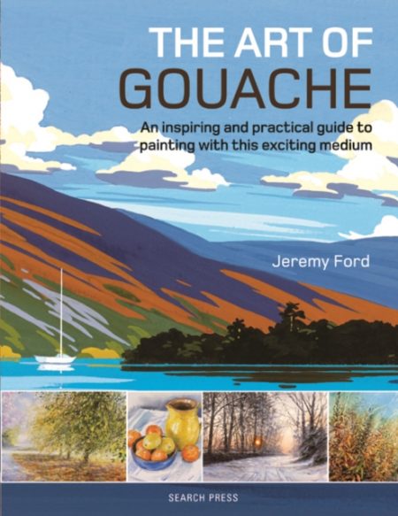 THE ART OF GOUACHE AN INSPIRING AND PRACTICAL GUID