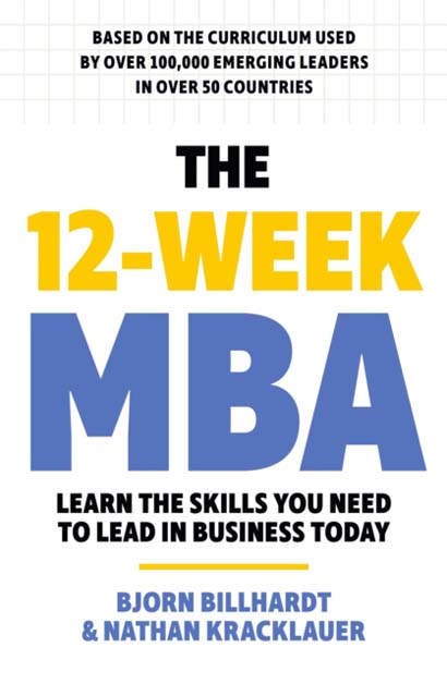THE 12 WEEK MBA LEARN THE SKILLS YOU NEED TO LEAD