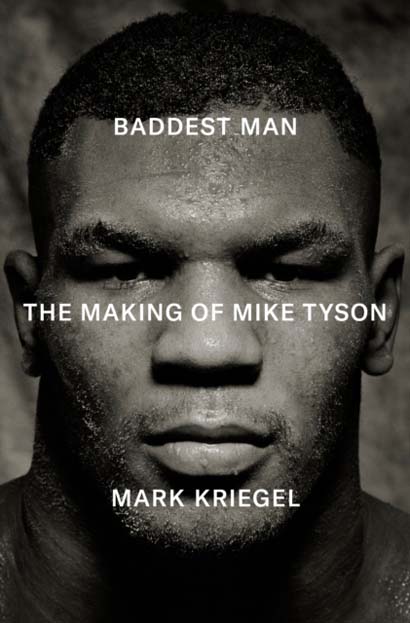 BADDEST MAN : THE MAKING OF MIKE TYSON - MARK KRIEGAL