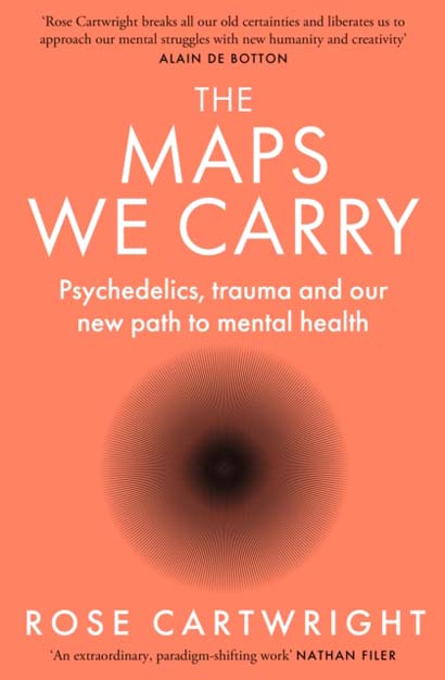 THE MAPS WE CARRY  PSYCHEDELICS TRAUMA AND OUR NEW PATH TO MENTAL HEALTH - ROSE CARTWRIGHT
