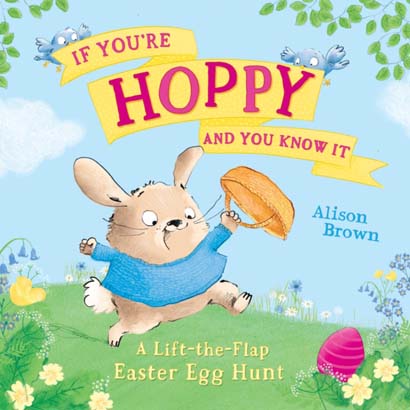 IF YOU RE HOPPY AND YOU KNOW IT A LIFT THE FLAP EASTER EGG HUNT- ALISON BROWN