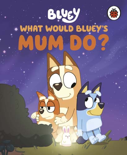 BLUEY WHAT WOULD BLUEYS MUM DO - BLUEY