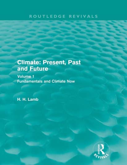 CLIMATE: PRESENT PAST AND FUTURE : VOLUME 1: FUNDAMENTALS AND CLIMATE NOW - HUBERT LAMB
