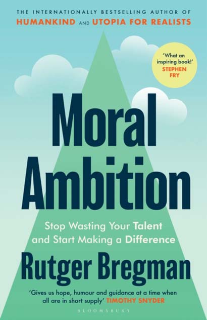 MORAL AMBITION : STOP WASTING YOUR TALENT AND START MAKING A DIFFERENCE - RUTGER BREGMAN