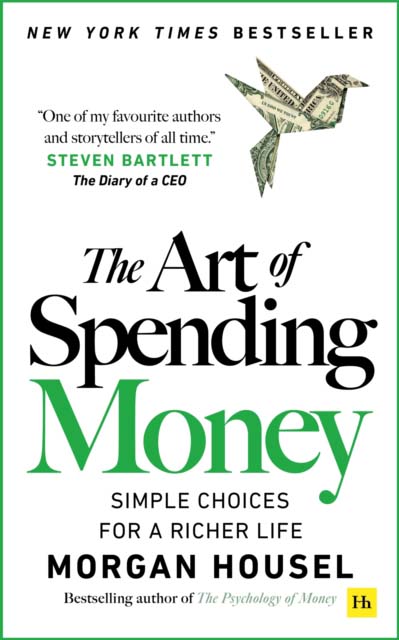 THE ART OF SPENDING MONEY : SIMPLE CHOICES FOR A RICHER LIFE - MORGAN HOUSEL
