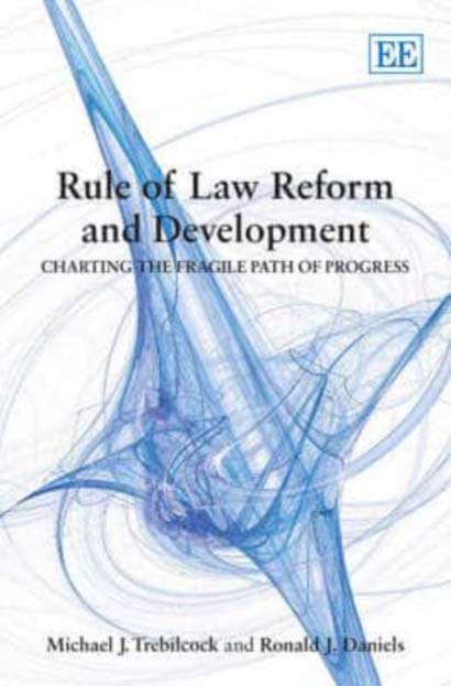 RULE OF LAW REFORM AND DEVELOPMENT : CHARTING THE FRAGILE PATH OF PROGRESS - MICHAEL J TREBILCOCK