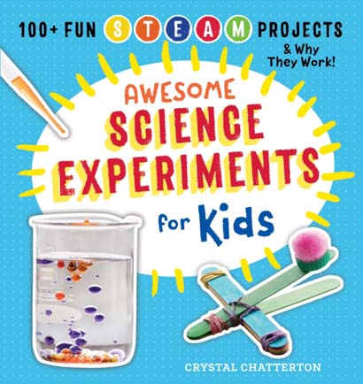 AWESOME SCIENCE EXPERIMENTS FOR KIDS 100 FUN STEM STEAM PROJECTS AND WHY THEY WORK- CRYSTAL CHATTERTON