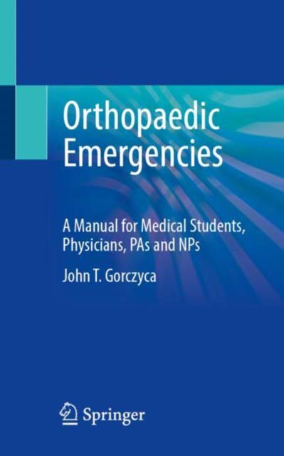 ORTHOPAEDIC EMERGENCIES A MANUAL FOR MEDICAL STUDENTS PHYSICIANS PAS AND NPS
