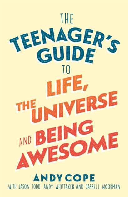 THE TEENAGERS GUIDE TO LIFE THE UNIVERSE AND BEING AWESOME - ANDY COPE