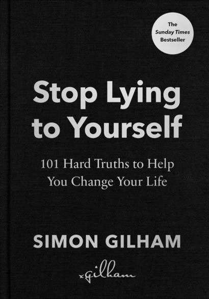 STOP LYING TO YOURSELF  101 HARD TRUTHS TO HELP YOU CHANGE YOUR LIFE  - SIMON GILHAM
