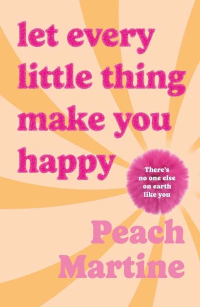LET EVERY LITTLE THING MAKE YOU HAPPY-PEACH MARTINE