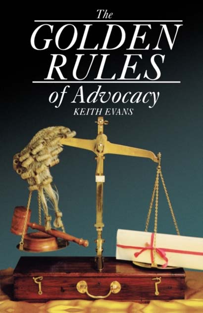 THE GOLDEN RULES OF ADVOCACY -  KEITH EVANS