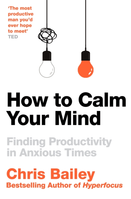 HOW TO CALM YOUR MIND  - CHRIS BAILEY