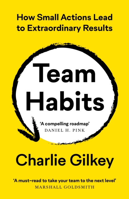 TEAM HABITS  HOW SMALL ACTIONS LEAD TO EXTRAORDINARY RESULTS CHARLIE GILKEY