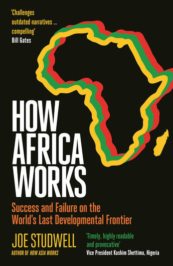 HOW AFRICA WORKS  SUCCESS AND FAILURE ON THE WORLDS LAST DEVELOPMENTAL FRONTIER JOE STUDWELL