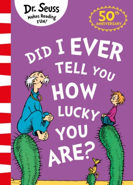 DID I EVER TELL YOU HOW LUCKY YOU ARE - DR SEUSS