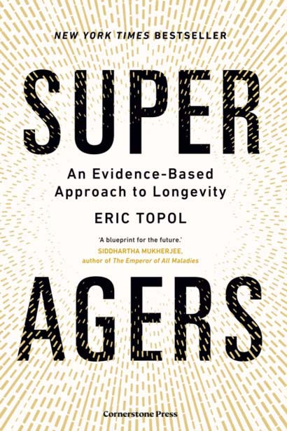 SUPER AGERS AN EVIDENCE-BASED APPROACH TO LONGEVITY - ERIC MD TOPOL