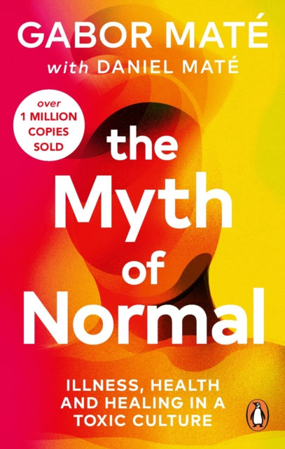 THE MYTH OF NORMAL  ILLNESS HEALTH AND HEALING IN A TOXIC CULTURE GABOR MATE