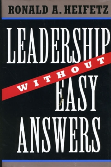 LEADERSHIP WITHOUT EASY ANSWERS - RONALD A HEIFETZ