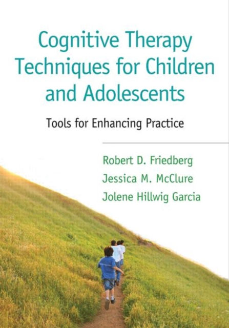 COGNITIVE THERAPY TECHNIQUES FOR CHILDREN AND ADOLESCENTS - ROBERT D FRIEDBERG