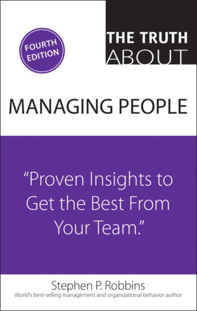 TRUTH ABOUT MANAGING PEOPLE THE PROVEN INSIGHTS TO GET THE BEST FROM YOUR TEAM - STEPHEN ROBBINS