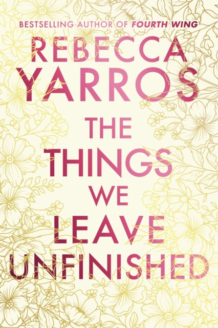 THE THINGS WE LEAVE UNFINISHED - REBECCA YARROS