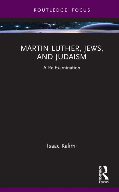 MARTIN LUTHER JEWS AND JUDAISM - ISAAC KALIMI