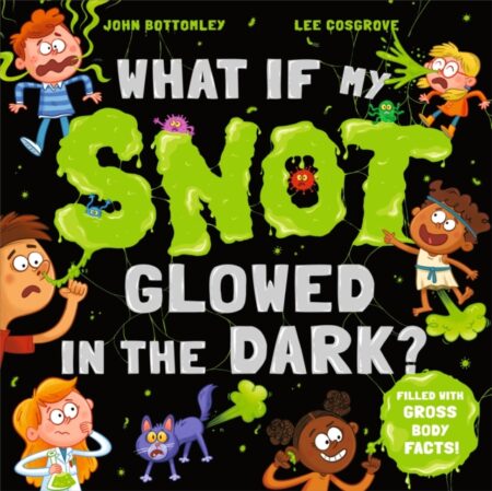 WHAT IF MY SNOT GLOWED IN THE DARK - JOHN BOTTOMLEY