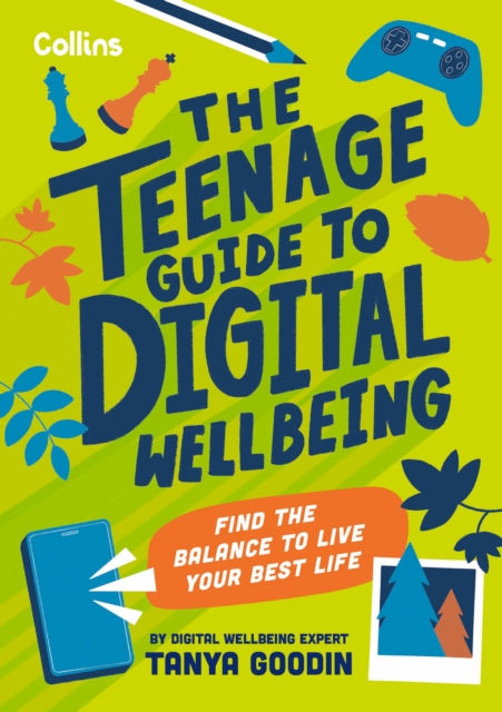 The Teenage Guide To Digital Wellbeing : Learn Healthy Tech Habits, Overcome Online Distractions, And Stay Safe On The Internet With This Essential Guide For Teens