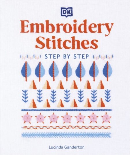 Embroidery Stitches Step-By-Step : The Ideal Guide To Stitching, Whatever Your Level Of Expertise