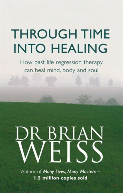 THROUGH TIME INTO HEALING - DR BRIAN WEISS