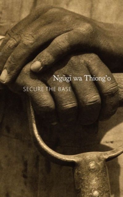 SECURE THE BASE - NGUGI WA THIONGO