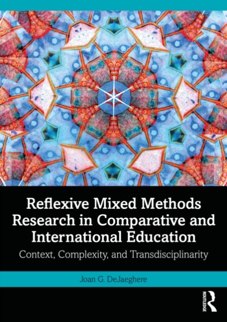REFLEXIVE MIXED METHODS RESEARCH IN COMPARATIVE AND INTERNATIONAL EDUCATION - JOAN G. DEJAEGHERE
