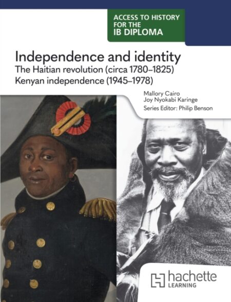 Access To History For The Ib Diploma: Independence And Identity: The Haitian Revolution (Circa 1780-1825) And Kenyan Independence (1945-1978)