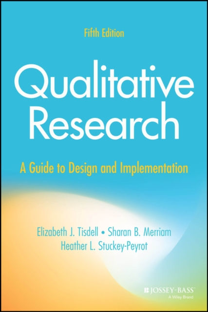 QUALITATIVE RESEARCH A GUIDE TO DESIGN AND IMPLEMENTATION - ELIZABETH J. TISDELL