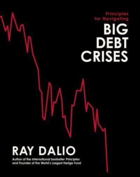 Principles For Navigating Big Debt Crises - Ray Dalio