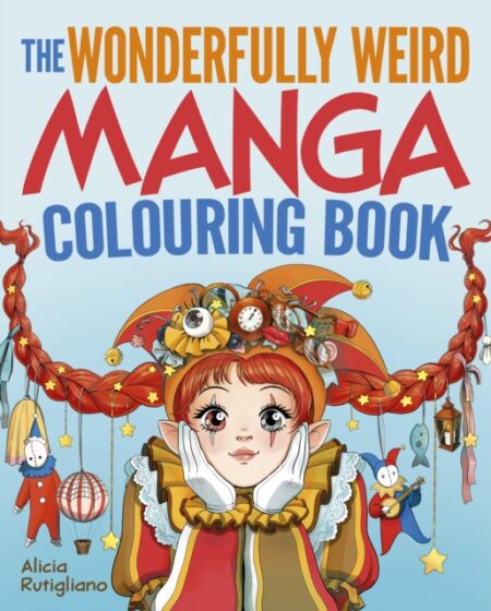 The Wonderfully Weird Manga Colouring Book - Alicia Rutigliano