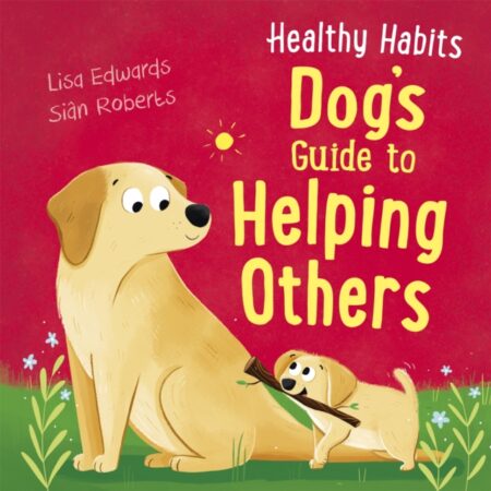 Healthy Habits Dogs Guide To Helping Others - Lisa Edwards