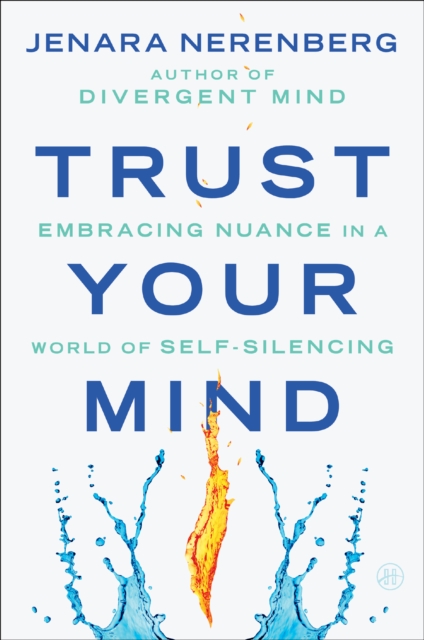 Trust Your Mind : Embracing Nuance In A World Of Self-Silencing