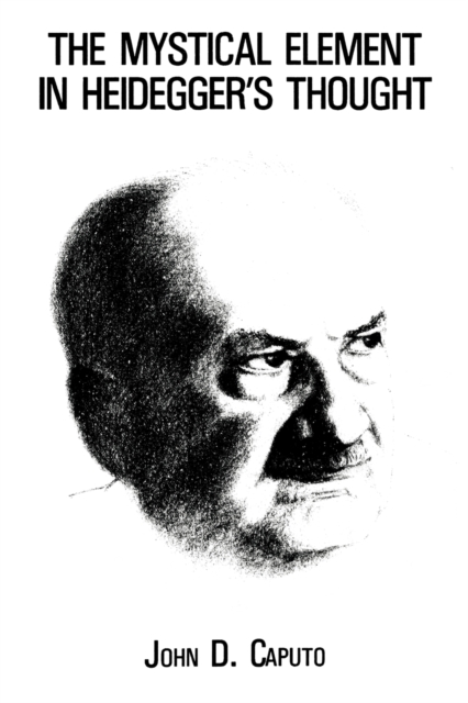 The Mystical Element In Heidegger S Thought - John D Caputo