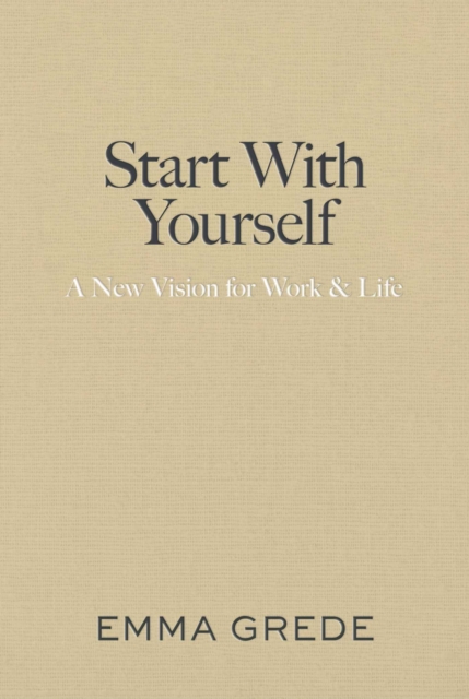 Start With Yourself A New Vision For Work And Life - Emma Grede