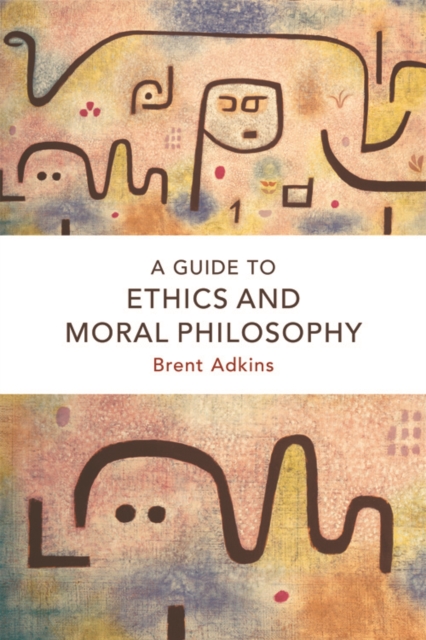A Guide To Ethics And Moral Philosophy - Brent Adkins
