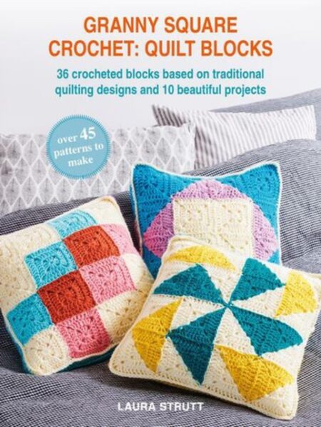 Granny Square Crochet: Quilt Blocks : 36 Crocheted Blocks Based On Traditional Quilting Designs And 10 Beautiful Projects